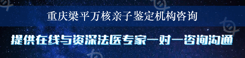 重庆梁平万核亲子鉴定机构咨询